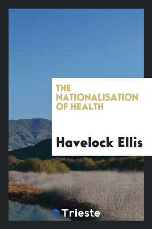 The Nationalisation of Health; de Havelock Ellis