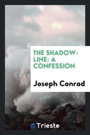 The Shadow-Line: A Confession de Joseph Conrad