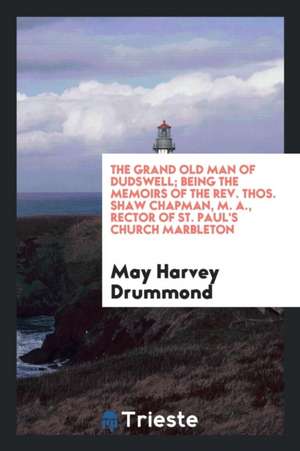 The Grand Old Man of Dudswell; Being the Memoirs of the Rev. Thos. Shaw Chapman de May Harvey Drummond