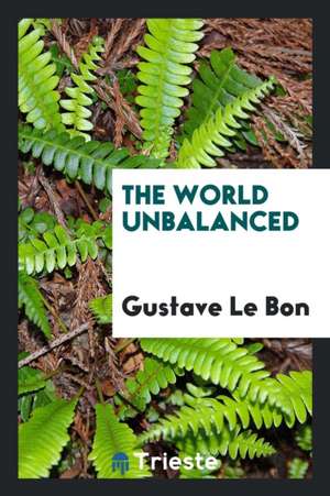 The World Unbalanced de Gustave Le Bon