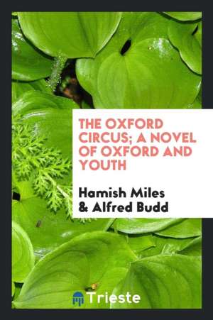 The Oxford Circus; A Novel of Oxford and Youth de Hamish Miles