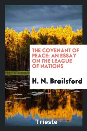 The Covenant of Peace; An Essay on the League of Nations de H. N. Brailsford