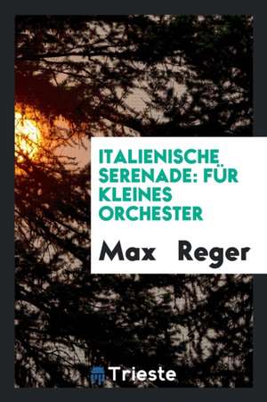 Italienische Serenade: Für Kleines Orchester de Max Reger