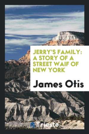 Jerry's Family: A Story of a Street Waif of New York de James Otis