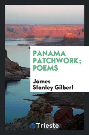 Panama Patchwork; Poems de James Stanley Gilbert