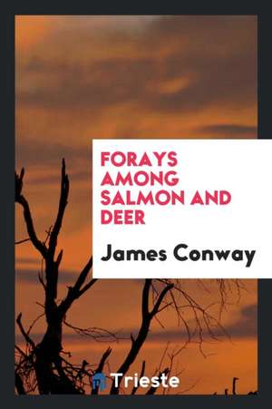 Forays Among Salmon and Deer de James Conway