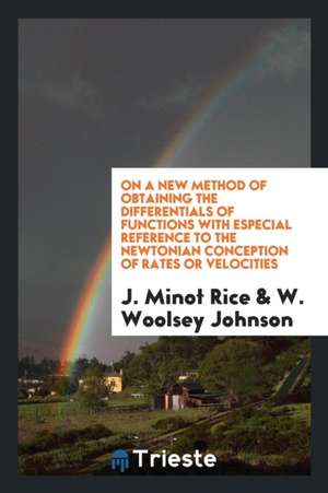 On a New Method of Obtaining the Differentials of Functions with Especial Reference to the Newtonian Conception of Rates or Velocities de J. Minot Rice