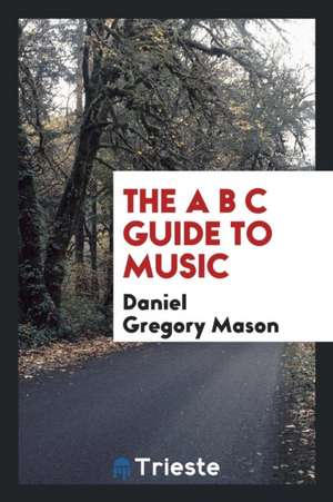 The A B C Guide to Music de Daniel Gregory Mason