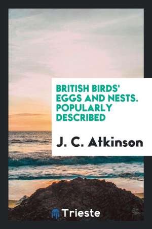 British Bird's Eggs and Nests: Popularly Described de J. C. Atkinson