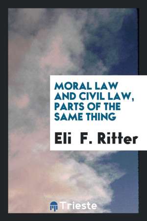 Moral Law and Civil Law, Parts of the Same Thing de Eli Ritter