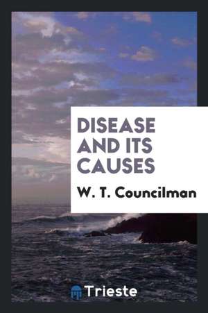 Disease and Its Causes de W. T. Councilman