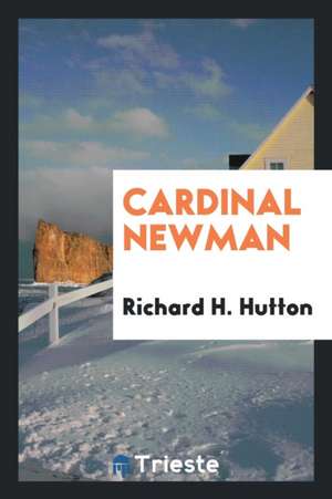 Cardinal Newman de Richard H. Hutton