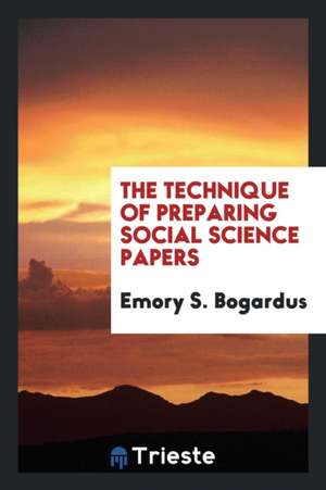 The Technique of Preparing Social Science Papers de Emory S. Bogardus