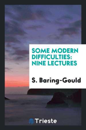 Some Modern Difficulties: Nine Lectures de S. Baring-Gould