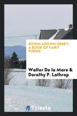 Down-Adown-Derry: A Book of Fairy Poems de Walter De La Mare