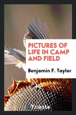 Pictures of Life in Camp and Field de Benjamin F. Taylor