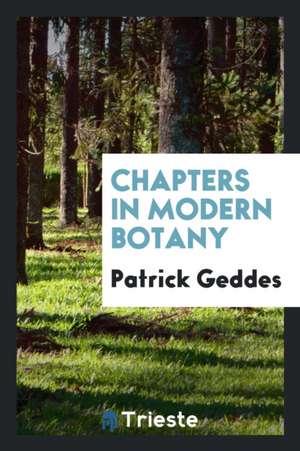 Chapters in Modern Botany de Patrick Geddes