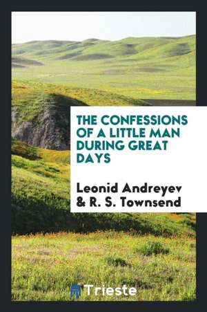 The Confessions of a Little Man During Great Days; de Leonid Andreyev