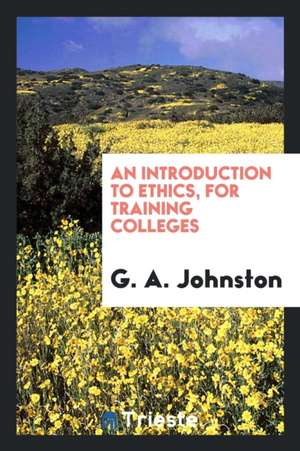 An Introduction to Ethics, for Training Colleges de G. A. Johnston