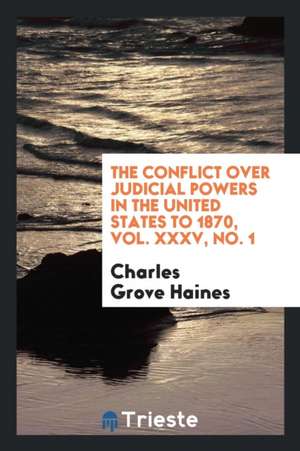 The Conflict Over Judicial Powers in the United States to 1870, Vol. XXXV, No. 1 de Charles Grove Haines