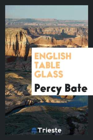 English Table Glass de Percy Bate