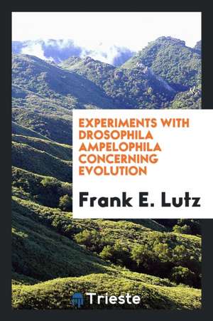 Experiments with Drosophila Ampelophila Concerning Evolution de Frank E. Lutz