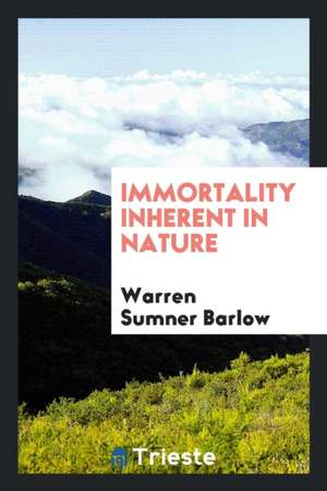 Immortality Inherent in Nature de Warren Sumner Barlow