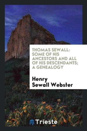 Thomas Sewall: Some of His Ancestors and All of His Descendants; A Genealogy de Henry Sewall Webster