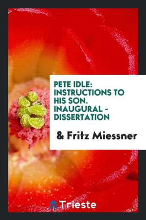 Pete Idle: Instructions to His Son. Inaugural - Dissertation de Fritz Miessner