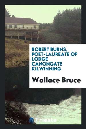 Robert Burns, Poet-Laureate of Lodge Canongate Kilwinning de Wallace Bruce