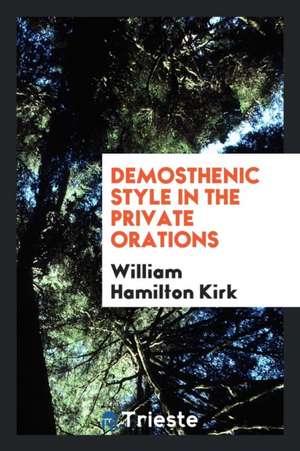 Demosthenic Style in the Private Orations de William Hamilton Kirk