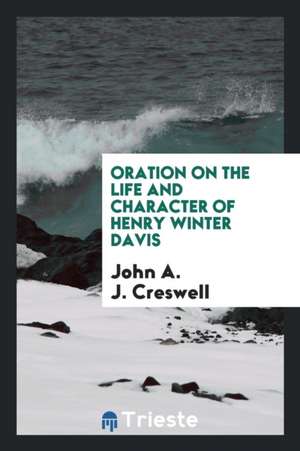 Oration on the Life and Character of Henry Winter Davis de John A. J. Creswell