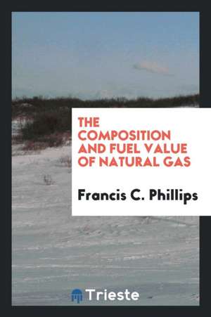 The Composition and Fuel Value of Natural Gas de Francis C. Phillips