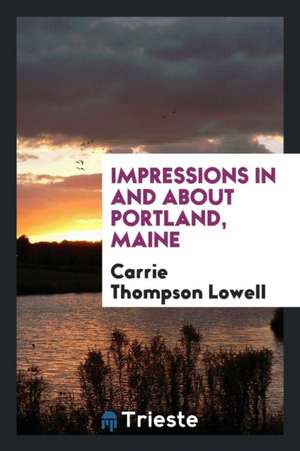 Impressions in and about Portland, Maine de Carrie Thompson Lowell