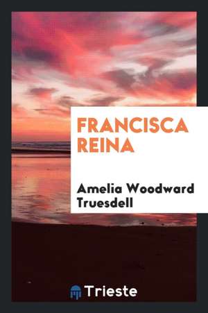 Francisca Reina de Amelia Woodward Truesdell