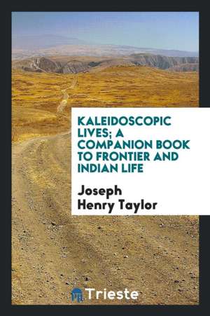 Kaleidoscopic Lives; A Companion Book to Frontier and Indian Life de Joseph Henry Taylor