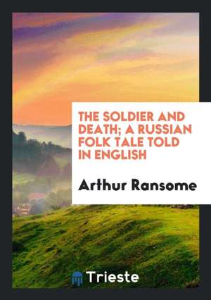 The Soldier and Death; A Russian Folk Tale Told in English de Arthur Ransome