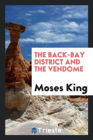 The Back-Bay District and the Vendome de Moses King