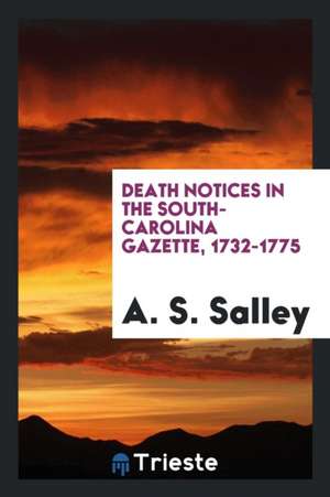 Death Notices in the South-Carolina Gazette, 1732-1775 de A. S. Salley