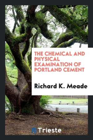 The Chemical and Physical Examination of Portland Cement de Richard K. Meade