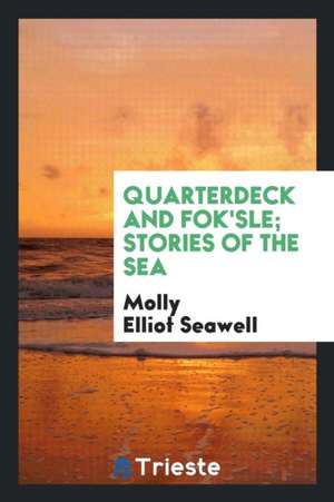 Quarterdeck and Fok'sle; Stories of the Sea de Molly Elliot Seawell