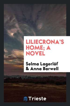 Liliecrona's Home; A Novel de Selma Lagerlo F.