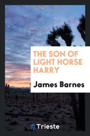 The Son of Light Horse Harry de James Barnes