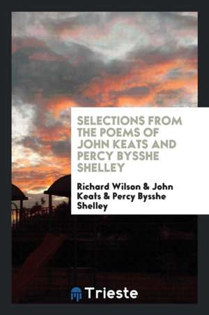 Selections from the Poems of John Keats and Percy Bysshe Shelley de Richard Wilson