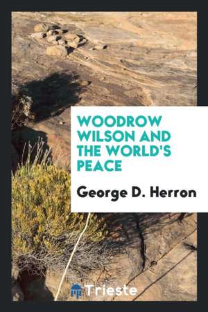 Woodrow Wilson and the World's Peace de George D. Herron