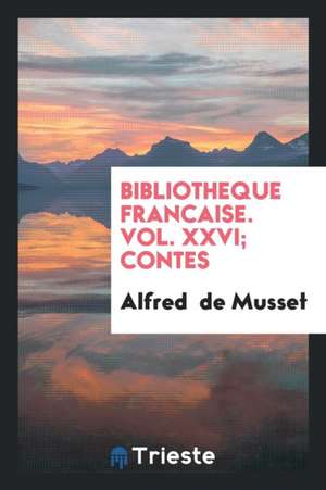 Bibliotheque Francaise. Vol. XXVI; Contes de Alfred De Musset