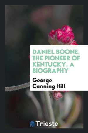 Daniel Boone, the Pioneer of Kentucky. a Biography de George Canning Hill