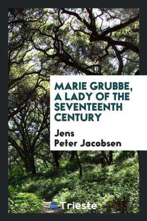 Marie Grubbe, a Lady of the Seventeenth Century de J. P. Jacobsen