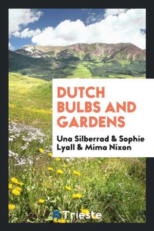 Dutch Bulbs and Gardens de Una Silberrad