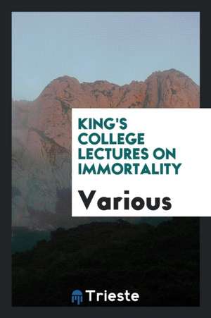 King's College Lectures on Immortality de Various